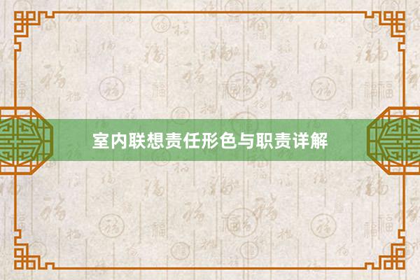 室内联想责任形色与职责详解